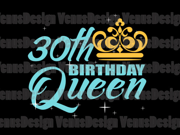 30th birthday queen svg, birthday svg, 30th birthday svg, 30th bday queen svg, birthday queen svg, queen birthday svg, queen svg, tshirt design