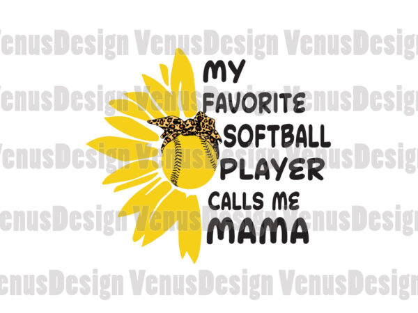 My favorite softball player calls me mama svg, mothers day svg, softball player svg, softball svg, softball mama svg, call me mama svg t shirt designs for sale