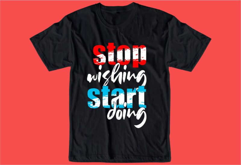 stop wishing start doing quote t shirt design graphic, vector, illustration inspiration motivational lettering typography