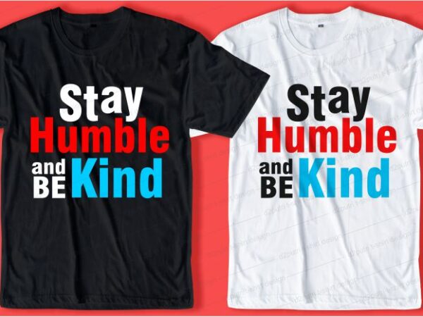 Stay humble and be kind quotes svg t shirt design graphic, vector, illustration motivational inspiration slogan lettering typography