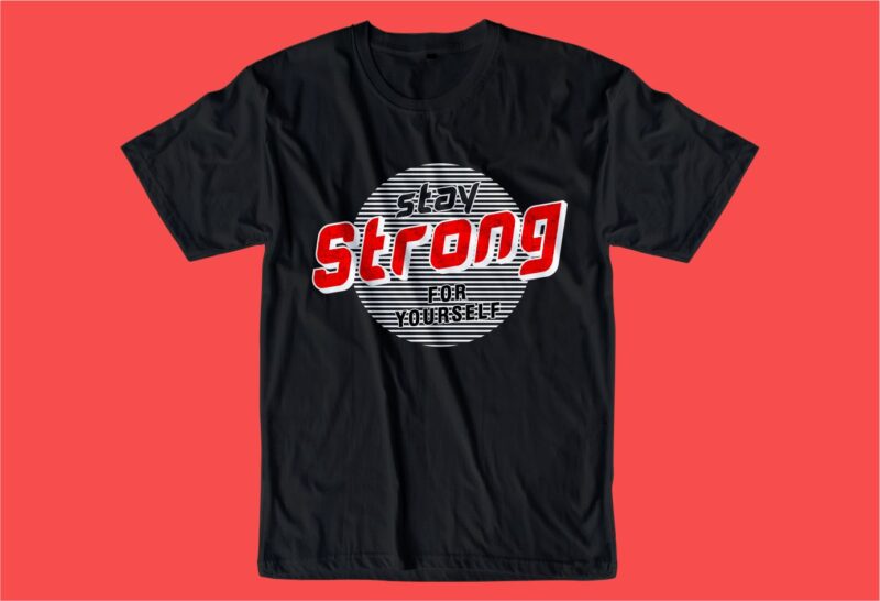 stay strong quote t shirt design graphic, vector, illustration inspiration motivational lettering typography