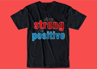 stay strong be positive quote t shirt design graphic, vector, illustration inspiration motivational lettering typography