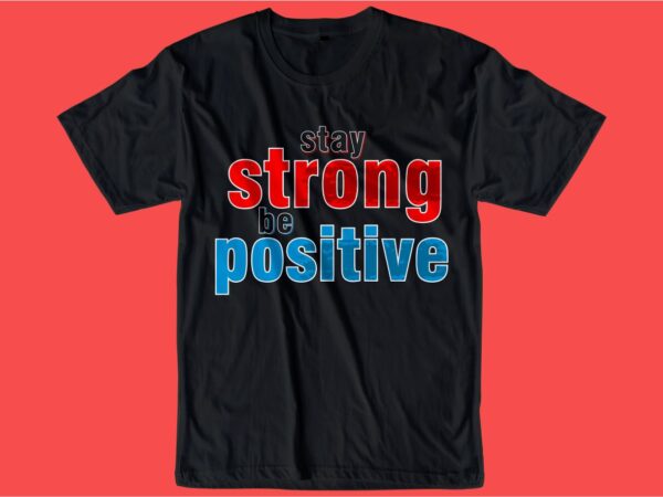Stay strong be positive quote t shirt design graphic, vector, illustration inspiration motivational lettering typography