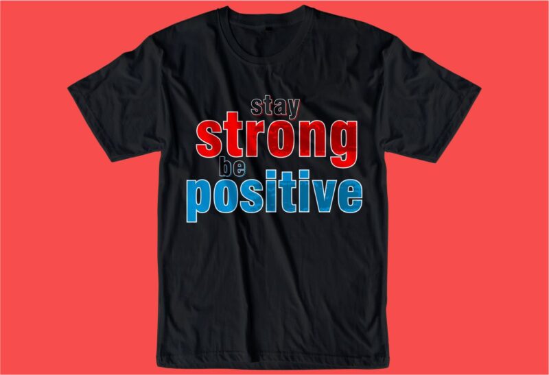 stay strong be positive quote t shirt design graphic, vector, illustration inspiration motivational lettering typography