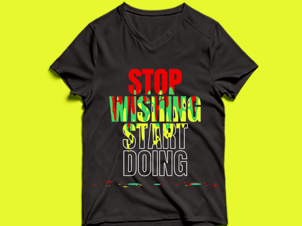 Stop wishing start doing – t shirt design