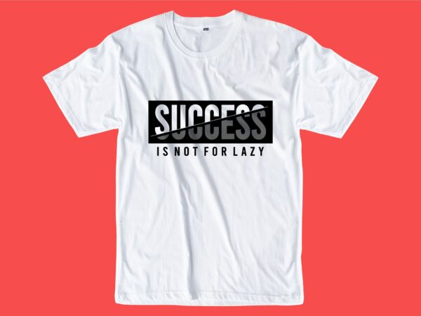 Success is not for lazy quote t shirt design graphic, vector, illustration inspiration motivational lettering typography