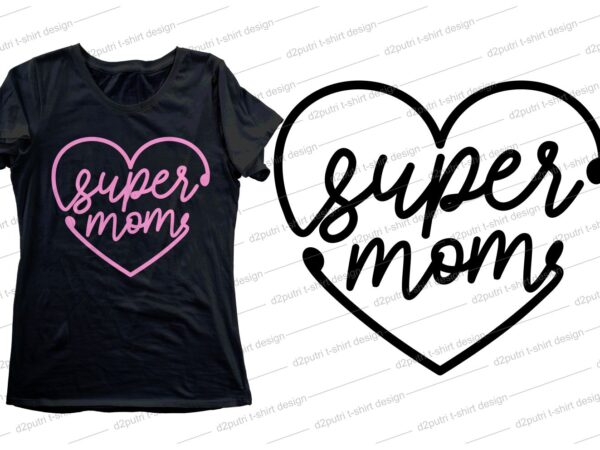Super mom quote t shirt design svg, i love you mom, mothers day, mothers day quotes,you are the best mom in the world, mom quotes,mother quotes,mom designs svg,svg, mother design
