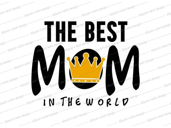 The best mom quote t shirt design svg, i love you mom, mothers day, mothers day quotes,you are the best mom in the world, mom quotes,mother quotes,mom designs svg,svg, mother