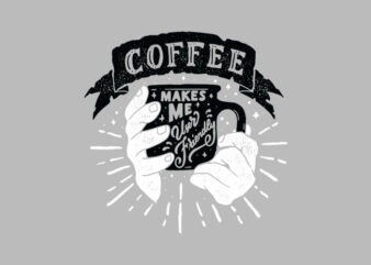 coffee makes me user friendly t shirt vector file