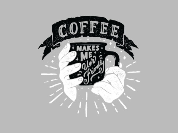 Coffee makes me user friendly t shirt vector file