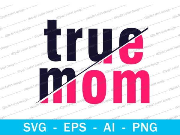 True mom quotes t shirt design svg, i love you mom, mothers day, mothers day quotes,you are the best mom in the world, mom quotes,mother quotes,mom designs svg,svg, mother design