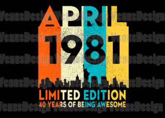 -April 1981 Limited Edition Svg, Birthday Svg, April 1981 Svg, 40th Birthday Svg, April Birthday Svg, 1981 Birthday Svg, Retro 1981 Svg, 40 Years Old Svg