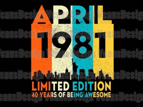 -april 1981 limited edition svg, birthday svg, april 1981 svg, 40th birthday svg, april birthday svg, 1981 birthday svg, retro 1981 svg, 40 years old svg