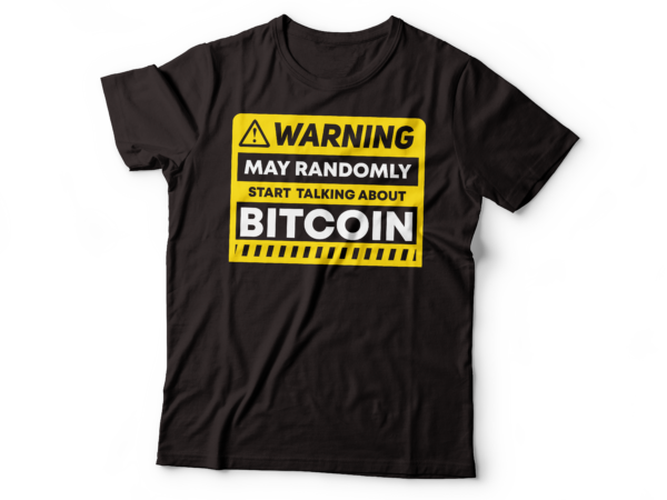 Warning may randomly start talking about bitcoin anytime | warning may talk about bitcoin anytime t shirt design for sale