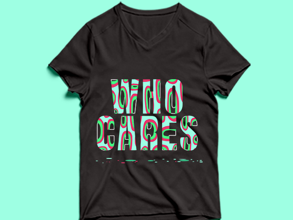 Who cares – t shirt design