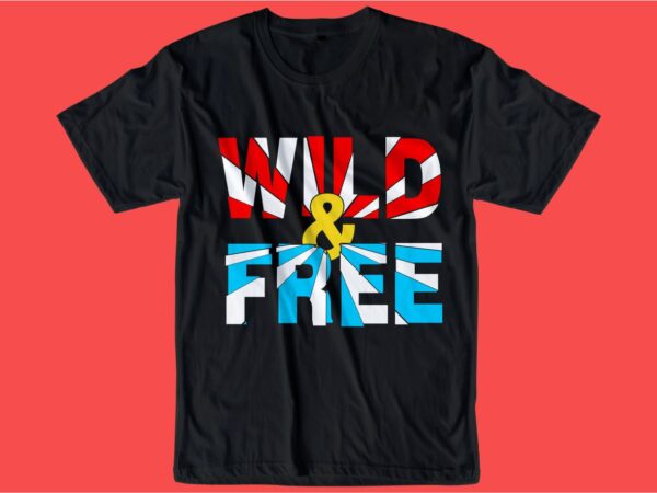 Wild and free slogan quote t shirt design graphic, vector, illustration inspiration motivational lettering typography