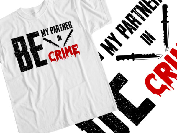 Be my partner in crime t shirt template