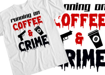 Running On Coffee And Crime t shirt design online
