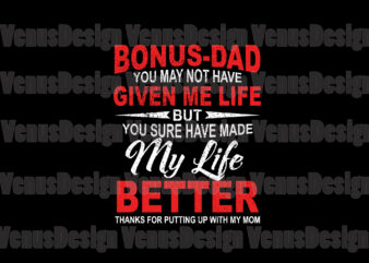 Bonus Dad You May Not Have Given Me Life Svg, Fathers Day Svg, Bonus Dad Svg, Father Svg, Bonus Father Svg, Love Bonus Dad Svg, Given Life Svg, Made My