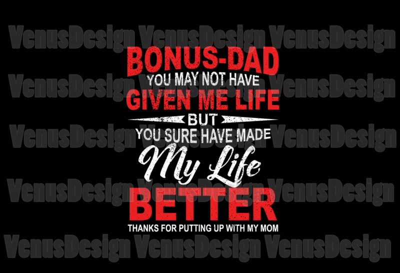 Bonus Dad You May Not Have Given Me Life Svg, Fathers Day Svg, Bonus Dad Svg, Father Svg, Bonus Father Svg, Love Bonus Dad Svg, Given Life Svg, Made My