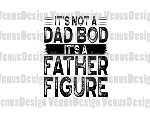 Its not a dad bod its a father figure svg, fathers day svg t shirt design for sale Its not a dad bod its a father figure svg, fathers day svg t shirt design for sale