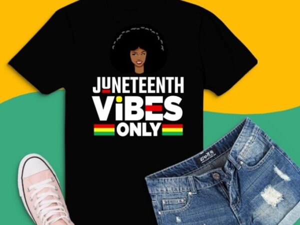 Juneteenth vibes only svg, juneteenth vibes only png, juneteenth vibes, melanin, black girl magic, black history month,beautiful black queens, african american, vector clipart