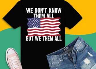We Don’t Know Them All But We Owe Them All T-shirt On Back svg png eps, American Flag shirt, Patriot shirt, veteran, us veteran, Patriot usa flag, American Veteran, Patriot dad, Patriot tees, dad veteran, owe, eagle, army, t-shirt, american, flag, shirt, patriot
