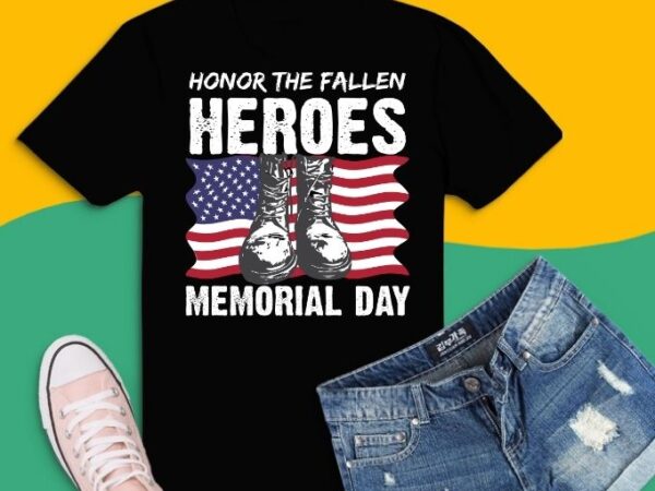 Honor the fallen heroes memorial day svg,honor the fallen heroes memorial day png,honor the fallen heroes memorial day eps,american flag military may 25th gift,military daughter freedom memorial day,july 4th, memorial, graphic t shirt