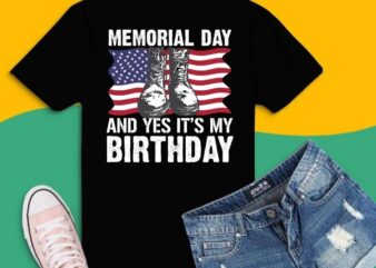 Memorial Day and yes it’s my birthday svg ,birthday in memorial day png, American Flag Military May 25th Gift,Military Daughter Freedom Memorial Day,July 4th, Memorial, Flag Day,Patriotic Soldier 4th of t shirt designs for sale