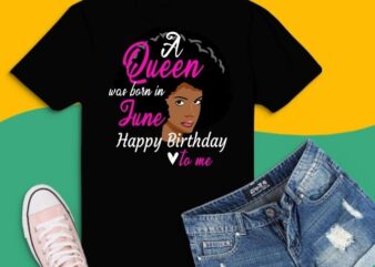 Queen Was Born In june svg, Queen Was Born In june png,Afro Black Queen Happy Birthday to me svg, Afro Black Queen, Black Women, june birthday t shirt illustration