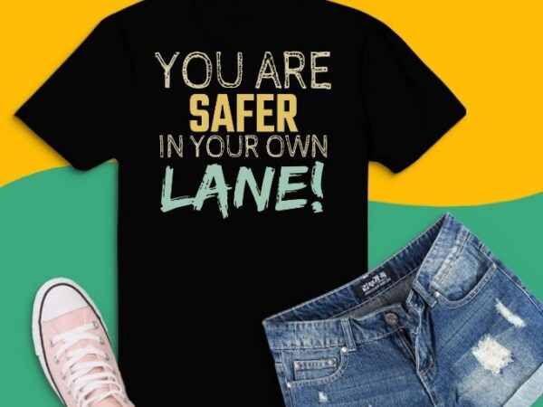 You are safer in your own lane mind your business periodt shirt design svg,you are safer in your own lane mind your business periodt png,funny, sassy, way of telling, your