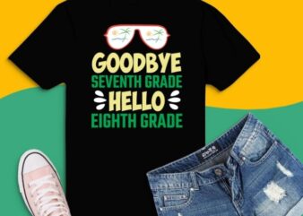 Funny Graduation Tee svg, Hello Summer & Back to School png,Goodbye 7th Grade Hello 8th Grade Teacher Student Kids T-Shirt design, 7th Grade Hello 8th Grade Tee,Camping, Hiking, Beach Sunshine