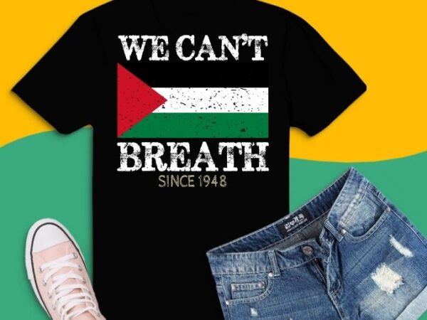 We can’t breath svg, free palestine png, palestinian flag support tees design png,we can’t breath eps, palestinian flag stand with falastine tee t-shirt design,anti war, anti racism