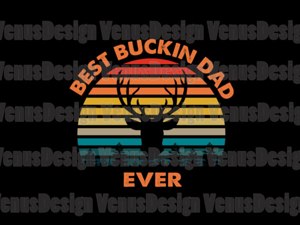 Best buckin dad ever svg, fathers day svg, dad svg, best dad svg, buckin dad svg, best dad ever svg, father svg, best father svg, buckin father svg, buckin dad t shirt template