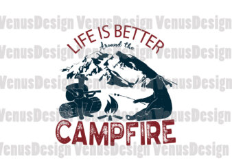 Life Is Better Around The Campfire Svg, Trending Svg, Campfire Svg, Camping Svg, Life Better Svg, Better Life Svg, Campfire Better Life, Summer Holiday Svg, Summer Vacation Svg, Mountain Camping