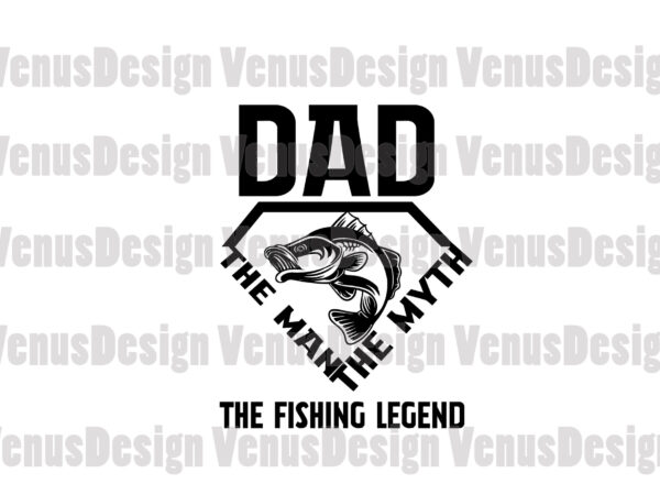 Dad the man the myth the fishing legend svg, fathers day svg, dad svg, fishing dad svg, man myth legend svg, super dad svg, fishing legend svg, dad myth svg, t shirt vector illustration