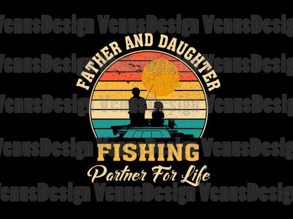 Father and daughter fishing partner for life svg, fathers day svg t shirt graphic design