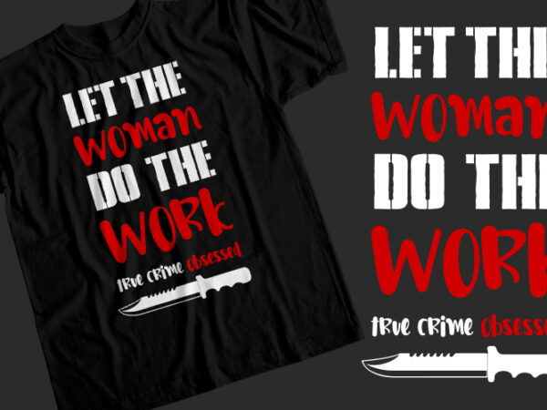 Let the woman do the work t shirt vector graphic