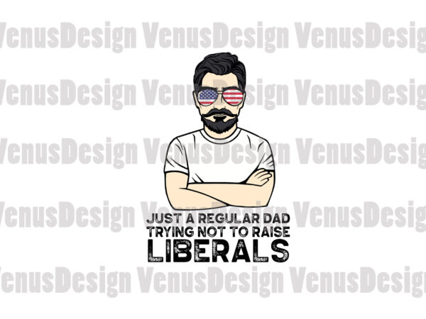 Just a regular dad trying not to raise liberals svg vector clipart