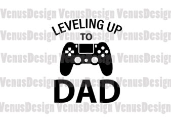 Leveling Up To Dad Svg, Fathers Day Svg