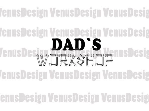 Dads workshop svg, fathers day svg t shirt vector illustration