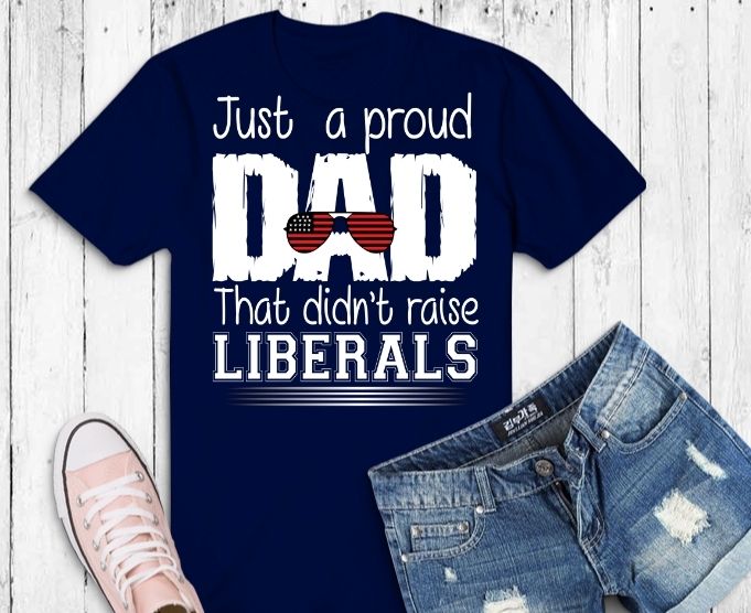 Free Just a proud dad that didn’t raise liberals svg, just a proud dad that didn’t raise liberals png, father’s day t-shirt,american sunglasses,for 4th of july,