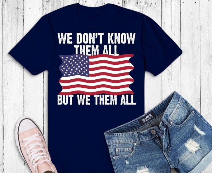 We Don't Know Them All But We Owe Them All T-shirt On Back svg png eps, American Flag shirt, Patriot shirt, veteran, us veteran, Patriot usa flag, American Veteran, Patriot