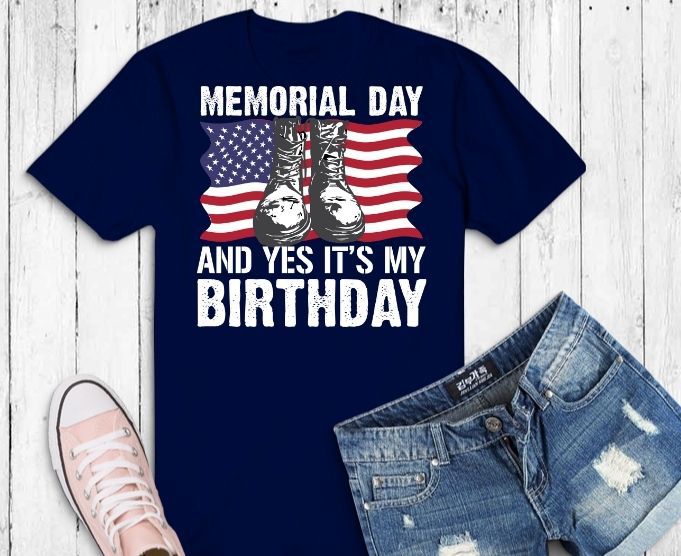 Memorial Day and yes it's my birthday svg ,birthday in memorial day png, American Flag Military May 25th Gift,Military Daughter Freedom Memorial Day,July 4th, Memorial, Flag Day,Patriotic Soldier 4th of