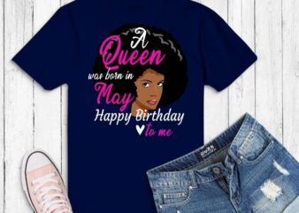Queen Was Born In may svg, Queen Was Born In may png,Afro Black Queen Happy Birthday to me svg, Afro Black Queen, Black Women, may birthday