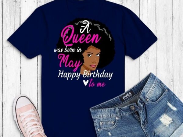 Queen was born in may svg, queen was born in may png,afro black queen happy birthday to me svg, afro black queen, black women, may birthday t shirt illustration Queen was born in may svg, queen was born in may png,afro black queen happy birthday to me svg, afro black queen, black women, may birthday t shirt illustration