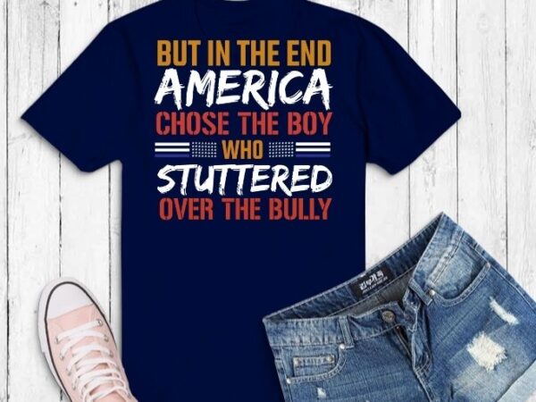 But in the end america chose the boy who stuttered svg, but in the end, america chose the boy who stuttered funny t-shirt design png, 4th july png, usa flag