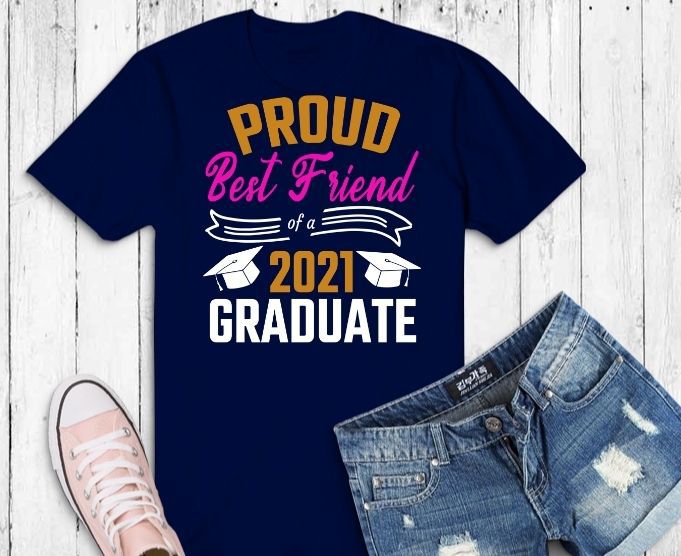 Proud Best Friend Of A 2021 Graduate Tee svg,Proud Best Friend Of A 2021 Graduate Family Tee T-Shirt design png,Proud Best Friend Of A 2021 GraduateClass of 2021 Shirt. Graduation 2021 Shirt. Senior 21,