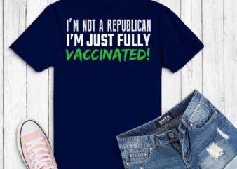 i’m vaccinated not republican, just vaccinated svg shirt design, i’m vaccinated not republican png, just vaccinated png, i’m vaccinated, pro-vaccination shirt,vaccinated with this trendy design,