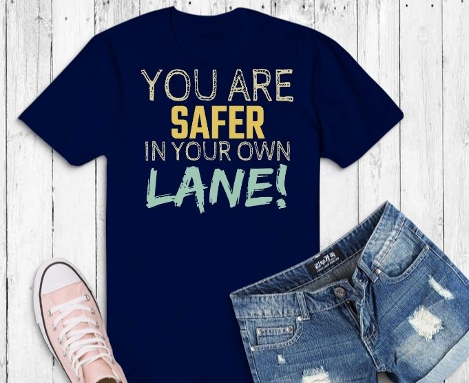 You Are Safer In Your Own Lane Mind Your Business Periodt Shirt design svg,You Are Safer In Your Own Lane Mind Your Business Periodt png,Funny, Sassy, Way of Telling, Your